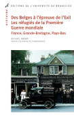 Des Belges à l'épreuve de l'exil. Les réfugiés de la Première Guerre mondiale
