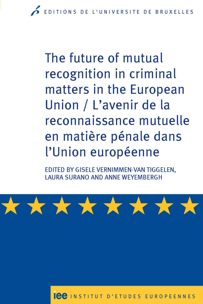 The future of mutual recognition in criminal matters in the European Union / L’avenir de la reconnaissance mutuelle en matière pénale dans l’Union européenne