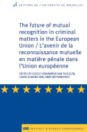 The future of mutual recognition in criminal matters in the European Union / L’avenir de la reconnaissance mutuelle en matière pénale dans l’Union européenne